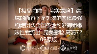 【极品啪啪❤️完美露脸】清纯的面容下是饥渴的肉体最强约炮团队全国各地约啪御姐嫩妹性爱流出  完美露脸 高清720P原版