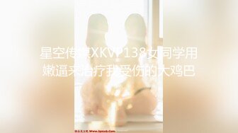 星空传媒XKVP138女同学用嫩逼来治疗我受伤的大鸡巴