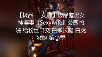 【极品❤️女神】极品露出女神淫妻『Sexywife』公园啪啪 给粉丝口交 白嫩长腿 白虎嫩鲍 第①季