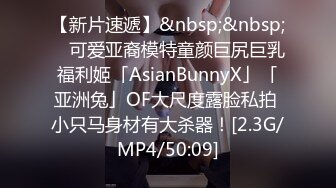 【新片速遞】&nbsp;&nbsp; ✨可爱亚裔模特童颜巨尻巨乳福利姬「AsianBunnyX」「亚洲兔」OF大尺度露脸私拍 小只马身材有大杀器！[2.3G/MP4/50:09]