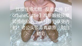 ✿优雅性感尤物✿反差女神〖FortuneCuttie〗准新娘被按摩师推倒插入，从矜持到享受内射，老公头顶青青草原，对白精彩