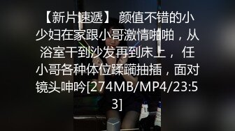 【新片速遞】 颜值不错的小少妇在家跟小哥激情啪啪，从浴室干到沙发再到床上， 任小哥各种体位蹂躏抽插，面对镜头呻吟[274MB/MP4/23:53]