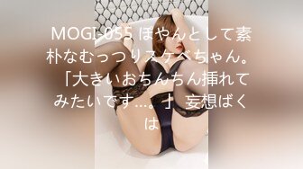 MOGI-055 ぽやんとして素朴なむっつりスケベちゃん。 「大きいおちんちん挿れてみたいです…。」 妄想ばくは