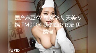 国产麻豆AV 皇家华人 天美传媒 TM0004 我的痴女女友 伊靖瑶