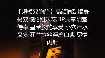 【超模双胞胎】高颜值劲爆身材双胞胎姐妹花 3P共享阴茎侍奉 皇帝般的享受 小穴汁水又多 狂艹拉丝淫靡白浆 尽情内射