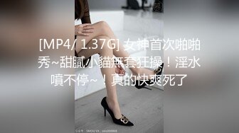 [MP4/ 1.37G] 女神首次啪啪秀~甜膩小貓無套狂操！淫水噴不停~！真的快爽死了