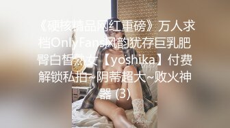 《硬核精品网红重磅》万人求档OnlyFans风韵犹存巨乳肥臀白皙熟女【yoshika】付费解锁私拍~阴蒂超大~败火神器 (3)