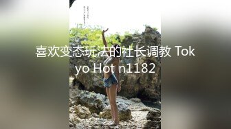 喜欢变态玩法的社长调教 Tokyo Hot n1182