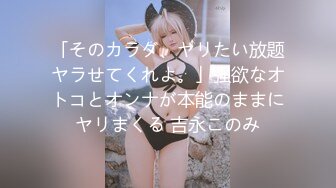 「そのカラダ、ヤリたい放题ヤラせてくれよ。」强欲なオトコとオンナが本能のままにヤリまくる 吉永このみ