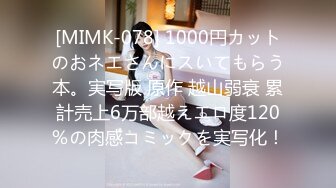 [MIMK-078] 1000円カットのおネエさんにスいてもらう本。実写版 原作 越山弱衰 累計売上6万部越えエロ度120％の肉感コミックを実写化！