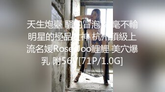 天生炮臺 騷的冒泡 絲毫不輸明星的極品女神 杭州頂級上流名媛RosesJoo鯉鯉 美穴爆乳 附56V[71P/1.0G]