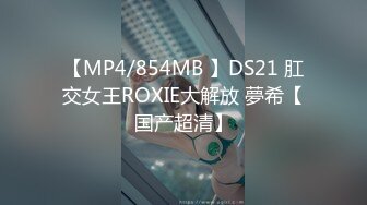 【MP4/854MB 】DS21 肛交女王ROXIE大解放 夢希【国产超清】