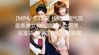 [MP4/ 1.11G] 长相甜美气质苗条美女和闺蜜双人女同秀，浴室洗澡掰穴毛毛非常浓密