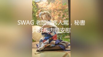 【极品性爱❤️精品泄密】 最新反差婊《14》性爱私拍流出❤️十七为网红女神出镜 淫乱女神性爱升级版