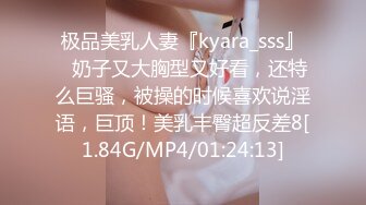 极品美乳人妻『kyara_sss』✿奶子又大胸型又好看，还特么巨骚，被操的时候喜欢说淫语，巨顶！美乳丰臀超反差8[1.84G/MP4/01:24:13]