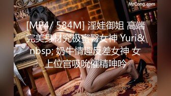 [MP4/ 584M] 淫娃御姐 高端完美身材究极蜜臀女神 Yuri&nbsp; 奶牛情趣反差女神 女上位宫吸吮催精呻吟