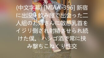 (中文字幕) [MIAA-396] 新宿に出没！飲み屋で出会った二人組のお姉さんに敏感乳首をイジリ倒され射精させられ続けた僕。 ハシゴ酒で常に挟み撃ちこねくり性交